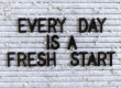Everyday is a fresh start
