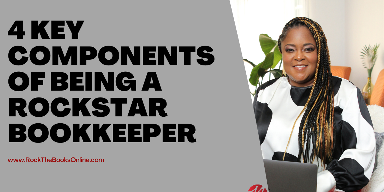 4 KEY COMPONENTSOF BEING a Rockstar Bookkeeper 4 Key Components of Being a Rockstar Bookkeeper